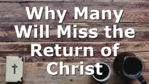 Why Many Will Miss the Return of Christ
