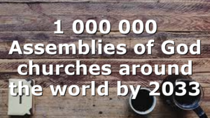 1 000 000 Assemblies of God churches around the world by 2033
