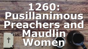 1260: Pusillanimous Preachers and Maudlin Women