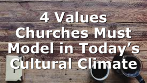 4 Values Churches Must Model in Today’s Cultural Climate