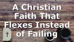 A Christian Faith That Flexes Instead of Failing