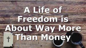A Life of Freedom is About Way More Than Money
