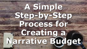 A Simple Step-by-Step Process for Creating a Narrative Budget