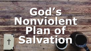 God’s Nonviolent Plan of Salvation
