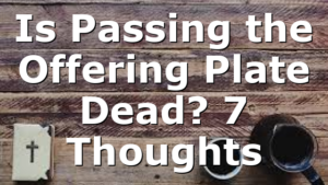 Is Passing the Offering Plate Dead? 7 Thoughts