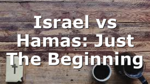 Israel vs Hamas:  Just The Beginning