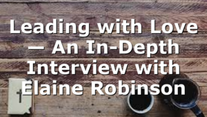 Leading with Love — An In-Depth Interview with Elaine Robinson