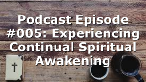 Podcast Episode #005: Experiencing Continual Spiritual Awakening