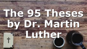 The 95 Theses by Dr. Martin Luther