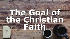 The Goal of the Christian Faith