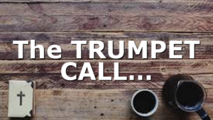 The TRUMPET CALL…