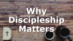 Why Discipleship Matters