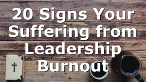 20 Signs Your Suffering from Leadership Burnout