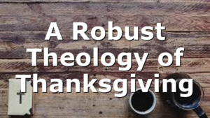 A Robust Theology of Thanksgiving
