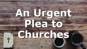 An Urgent Plea to Churches