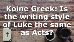 Koine Greek: Is the writing style of Luke the same as Acts?