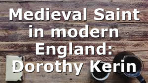 Medieval Saint in modern England: Dorothy Kerin
