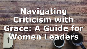 Navigating Criticism with Grace: A Guide for Women Leaders