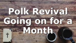 Polk Revival Going on for a Month