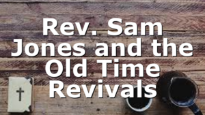 Rev. Sam Jones and the Old Time Revivals