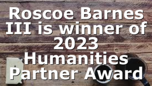 Roscoe Barnes III is winner of 2023 Humanities Partner Award
