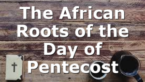 The African Roots of the Day of Pentecost