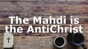 The Mahdi is the AntiChrist