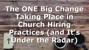 The ONE Big Change Taking Place in Church Hiring Practices (and It’s Under the Radar)
