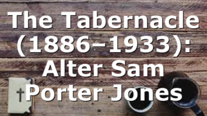 The Tabernacle (1886–1933): Alter Sam Porter Jones