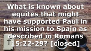 What is known about equites that might have supported Paul in his mission to Spain as described in Romans 15:22-29? [closed]