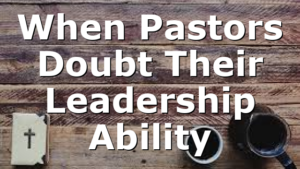 When Pastors Doubt Their Leadership Ability