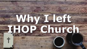 Why I left IHOP Church