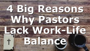 4 Big Reasons Why Pastors Lack Work-Life Balance