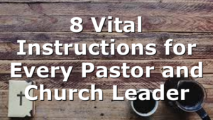8 Vital Instructions for Every Pastor and Church Leader