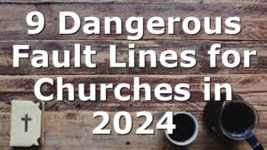 9 Dangerous Fault Lines for Churches in 2024
