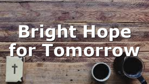Bright Hope for Tomorrow