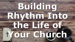 Building Rhythm Into the Life of Your Church