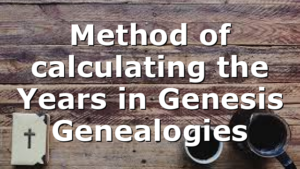 Method of calculating the Years in Genesis Genealogies