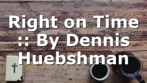 Right on Time :: By Dennis Huebshman