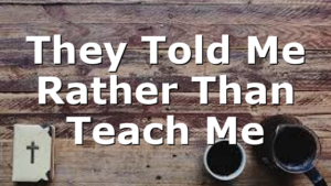 They Told Me Rather Than Teach Me