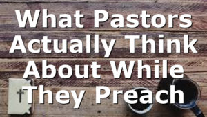 What Pastors Actually Think About While They Preach