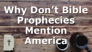 Why Don’t Bible Prophecies Mention America