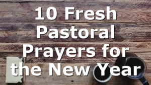 10 Fresh Pastoral Prayers for the New Year
