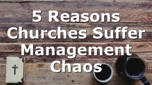 5 Reasons Churches Suffer Management Chaos