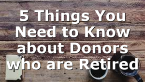 5 Things You Need to Know about Donors who are Retired