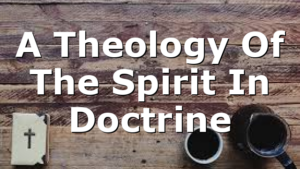 A Theology Of The Spirit In Doctrine