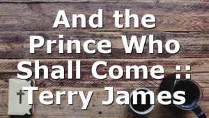 And the Prince Who Shall Come :: Terry James