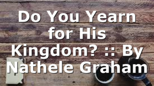 Do You Yearn for His Kingdom? :: By Nathele Graham