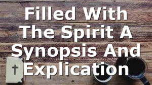 Filled With The Spirit  A Synopsis And Explication