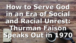 How to Serve God in an Era of Social and Racial Unrest: Thurman Faison Speaks Out in 1970